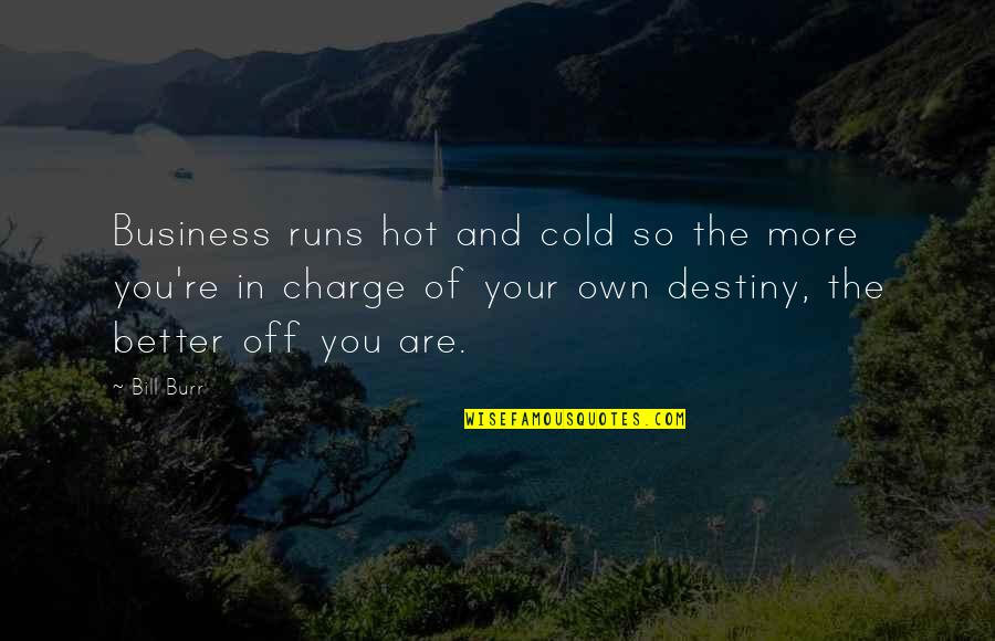 Better Off You Quotes By Bill Burr: Business runs hot and cold so the more Better Off You Quotes By Bill Burr: Business runs hot and cold so the more