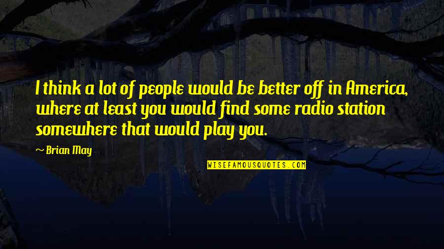 Better Off You Quotes By Brian May: I think a lot of people would be Better Off You Quotes By Brian May: I think a lot of people would be