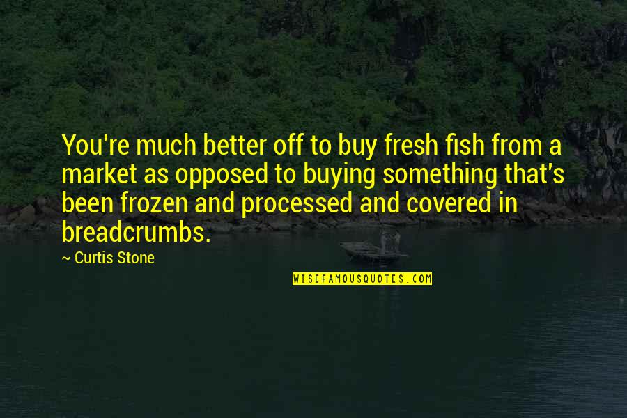 Better Off You Quotes By Curtis Stone: You're much better off to buy fresh fish Better Off You Quotes By Curtis Stone: You're much better off to buy fresh fish