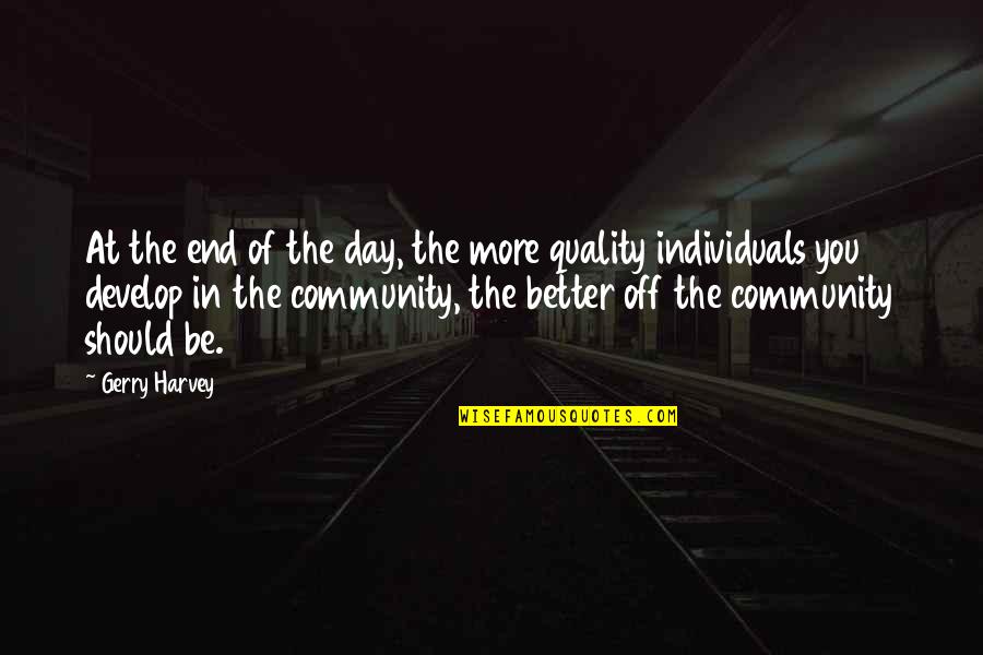 Better Off You Quotes By Gerry Harvey: At the end of the day, the more Better Off You Quotes By Gerry Harvey: At the end of the day, the more