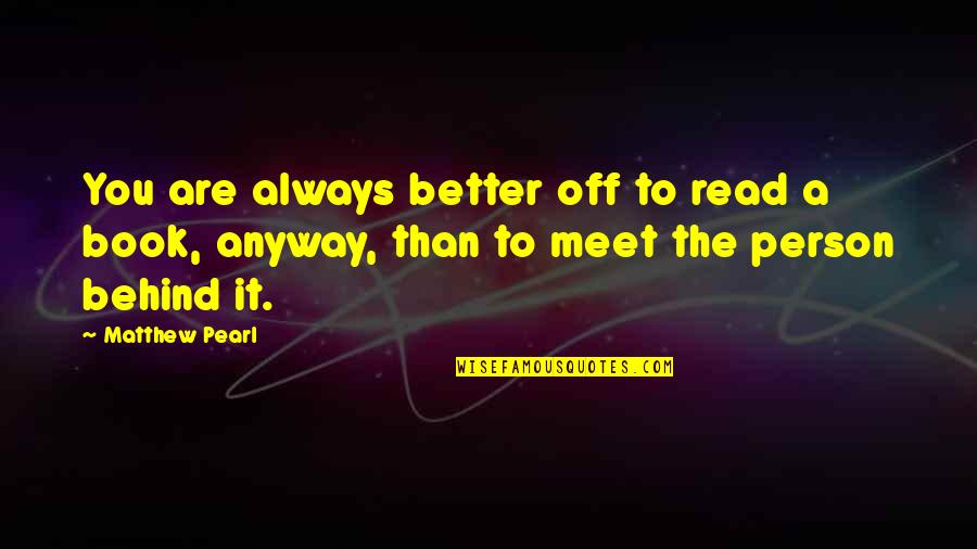 Better Off You Quotes By Matthew Pearl: You are always better off to read a Better Off You Quotes By Matthew Pearl: You are always better off to read a