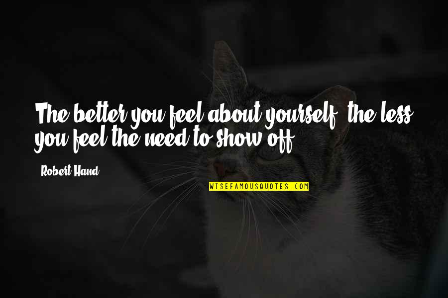 Better Off You Quotes By Robert Hand: The better you feel about yourself, the less