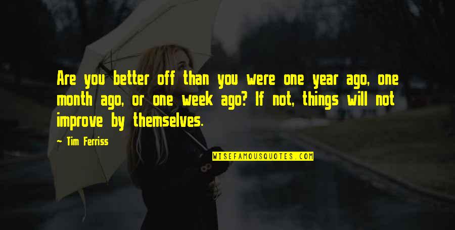 Better Off You Quotes By Tim Ferriss: Are you better off than you were one Better Off You Quotes By Tim Ferriss: Are you better off than you were one