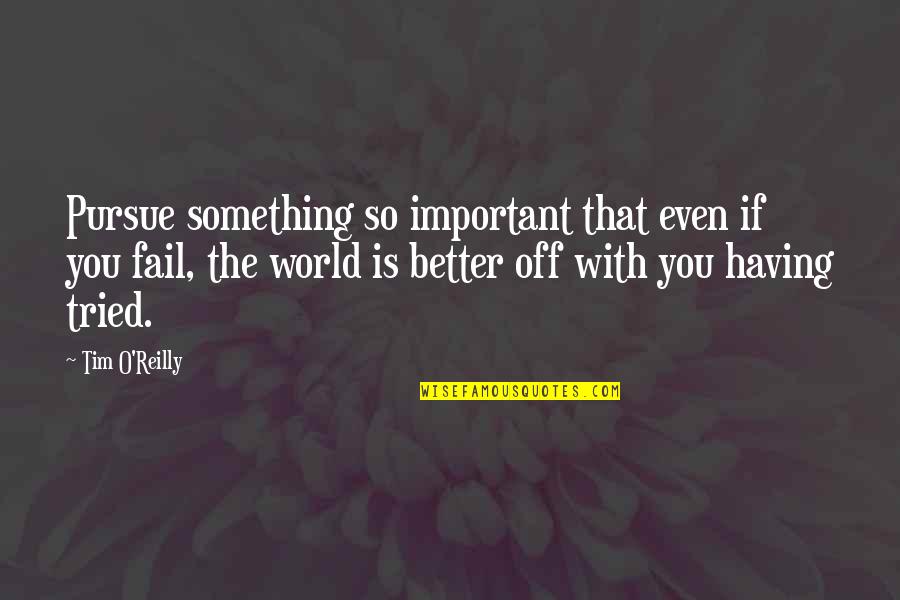 Better Off You Quotes By Tim O'Reilly: Pursue something so important that even if you Better Off You Quotes By Tim O'Reilly: Pursue something so important that even if you