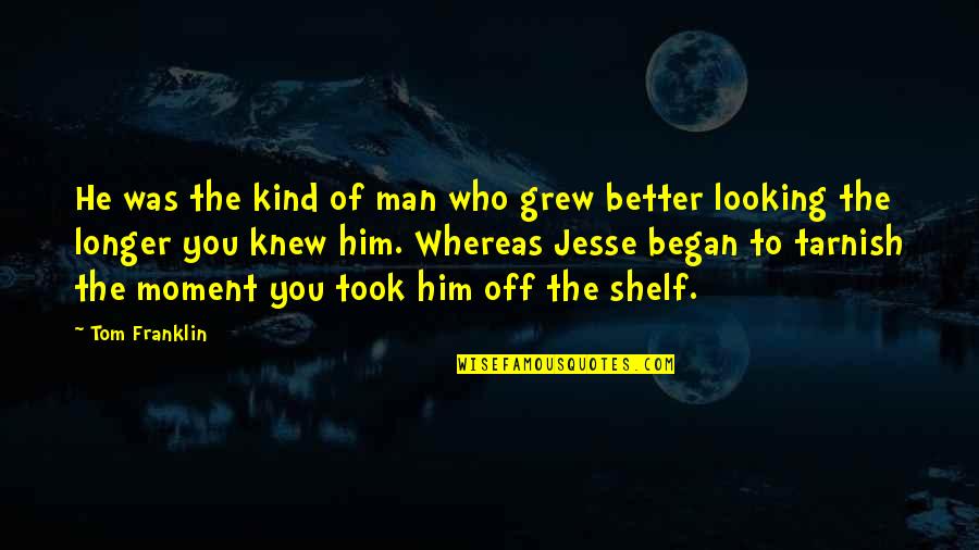 Better Off You Quotes By Tom Franklin: He was the kind of man who grew Better Off You Quotes By Tom Franklin: He was the kind of man who grew