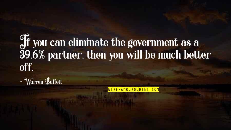 Better Off You Quotes By Warren Buffett: If you can eliminate the government as a Better Off You Quotes By Warren Buffett: If you can eliminate the government as a