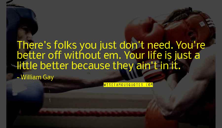 Better Off You Quotes By William Gay: There's folks you just don't need. You're better Better Off You Quotes By William Gay: There's folks you just don't need. You're better
