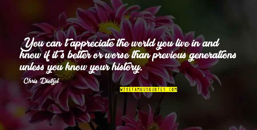 Better Or Worse Quotes By Chris Dietzel: You can't appreciate the world you live in