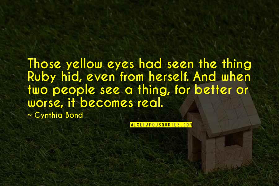 Better Or Worse Quotes By Cynthia Bond: Those yellow eyes had seen the thing Ruby