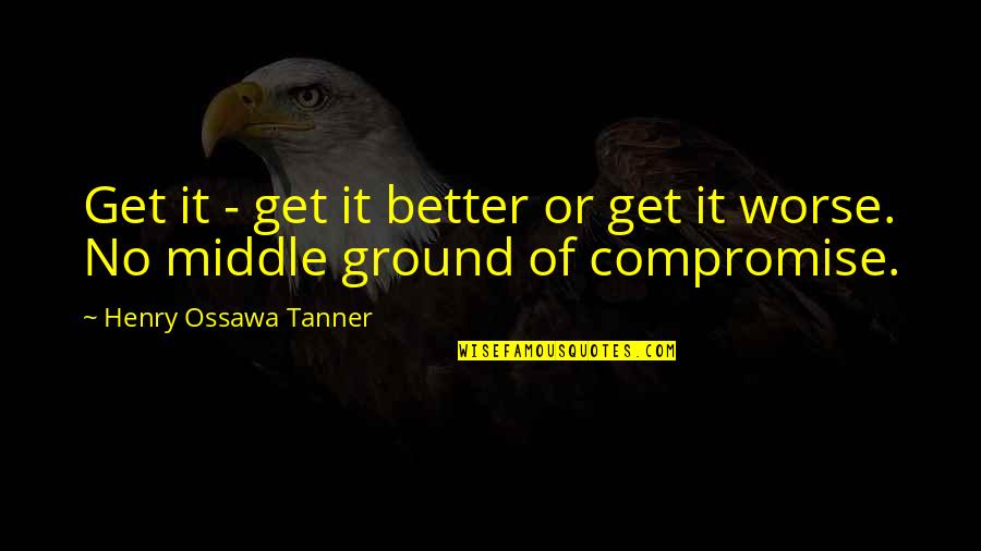 Better Or Worse Quotes By Henry Ossawa Tanner: Get it - get it better or get