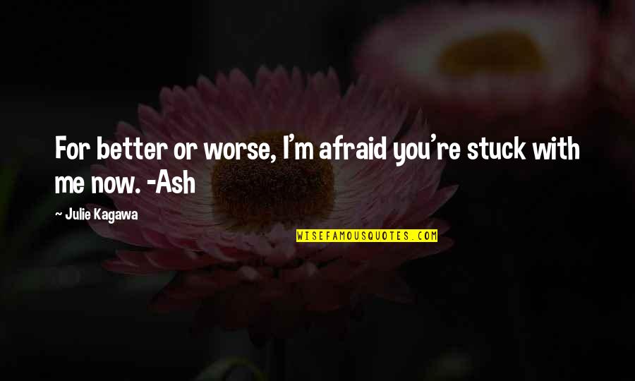 Better Or Worse Quotes By Julie Kagawa: For better or worse, I'm afraid you're stuck