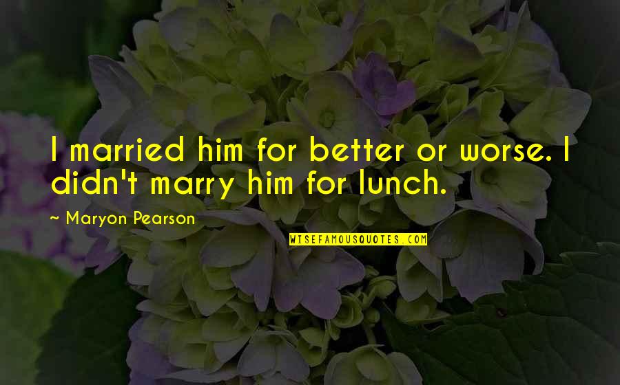 Better Or Worse Quotes By Maryon Pearson: I married him for better or worse. I