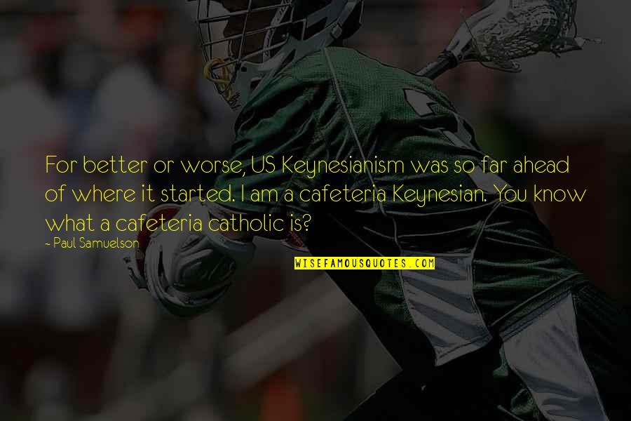 Better Or Worse Quotes By Paul Samuelson: For better or worse, US Keynesianism was so