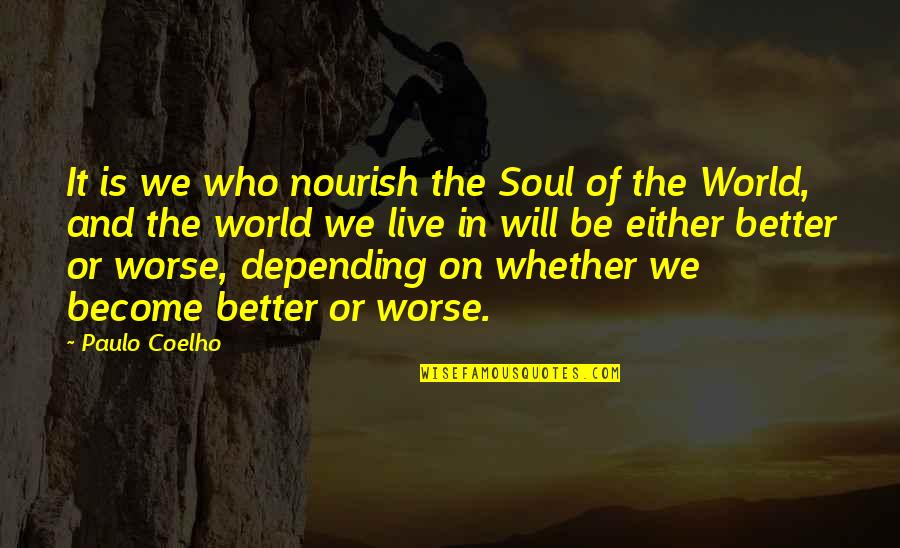 Better Or Worse Quotes By Paulo Coelho: It is we who nourish the Soul of