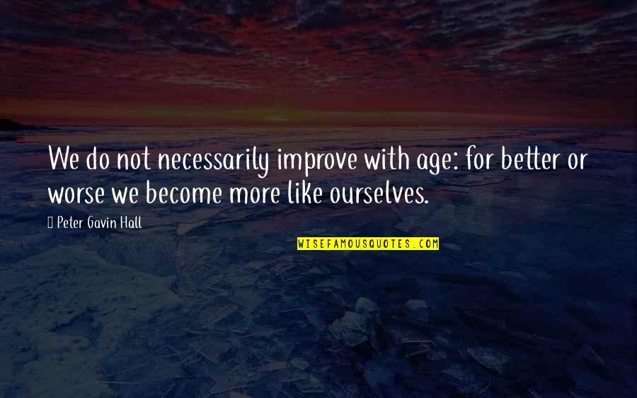 Better Or Worse Quotes By Peter Gavin Hall: We do not necessarily improve with age: for