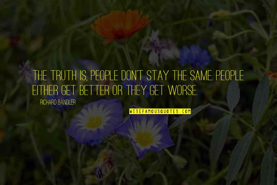 Better Or Worse Quotes By Richard Bandler: The truth is, people don't stay the same.