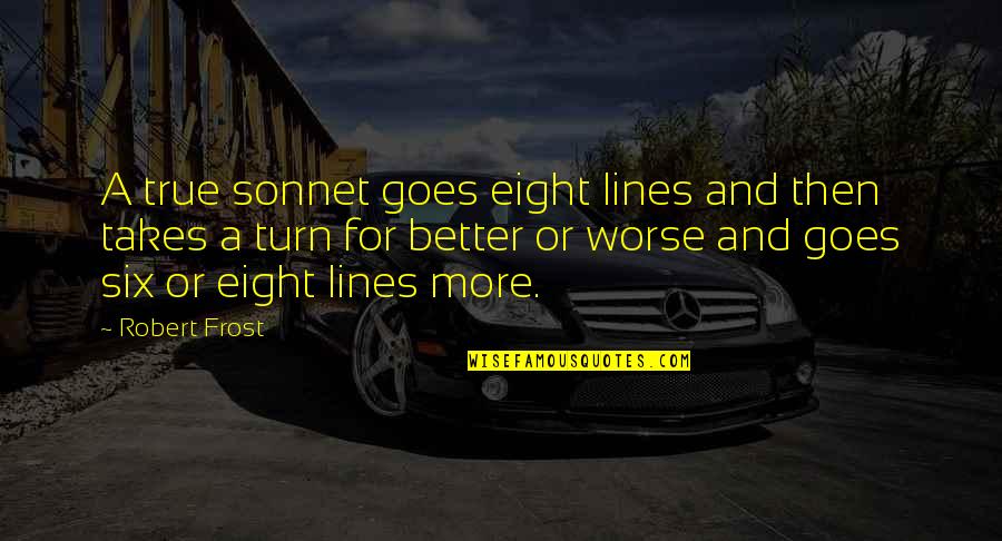 Better Or Worse Quotes By Robert Frost: A true sonnet goes eight lines and then