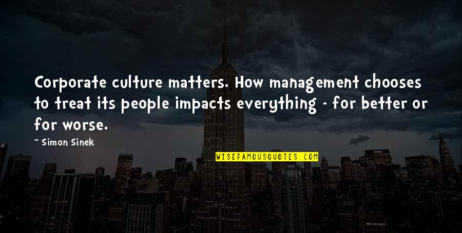 Better Or Worse Quotes By Simon Sinek: Corporate culture matters. How management chooses to treat