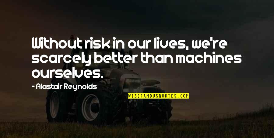 Better Ourselves Quotes By Alastair Reynolds: Without risk in our lives, we're scarcely better