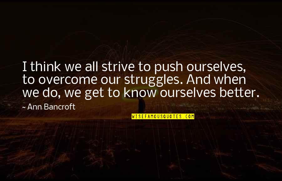 Better Ourselves Quotes By Ann Bancroft: I think we all strive to push ourselves,