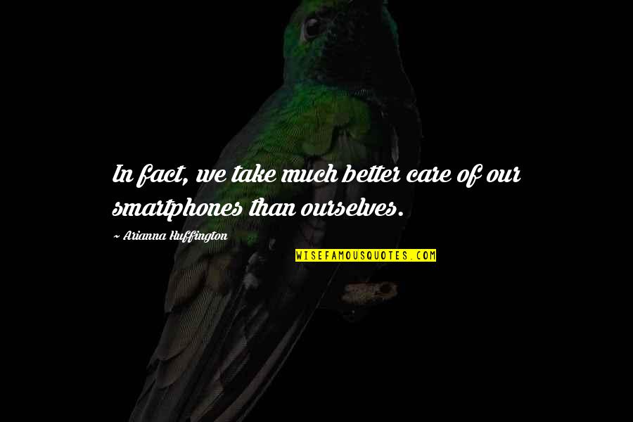Better Ourselves Quotes By Arianna Huffington: In fact, we take much better care of