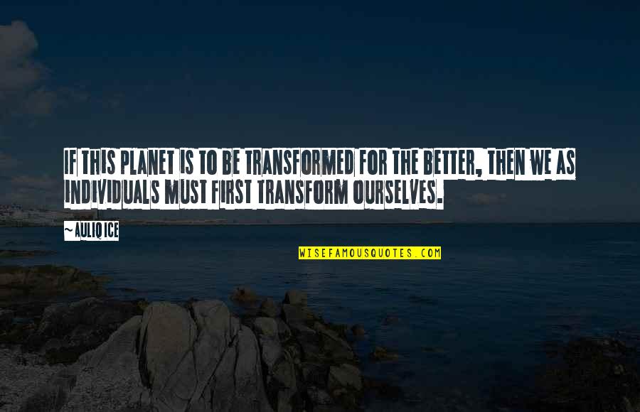 Better Ourselves Quotes By Auliq Ice: If this planet is to be transformed for