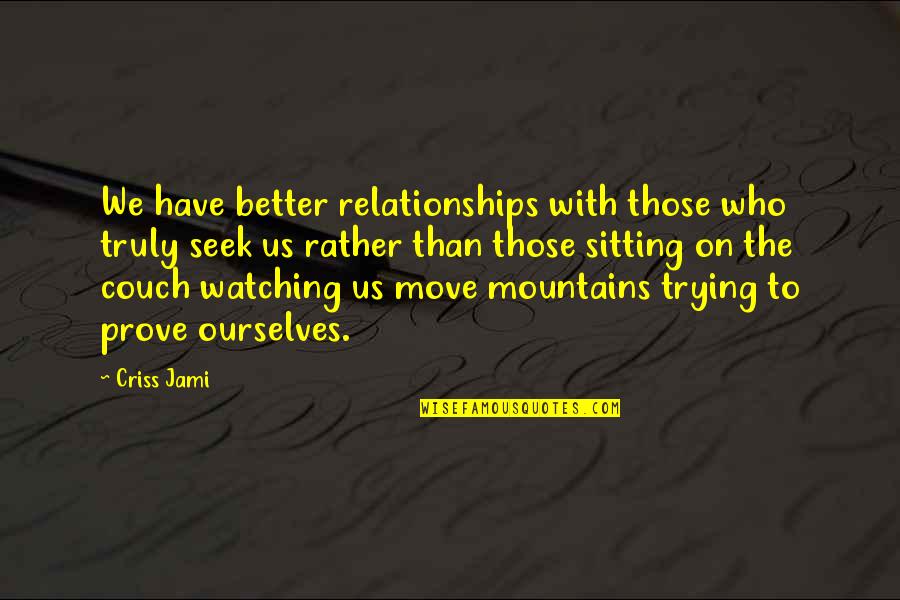 Better Ourselves Quotes By Criss Jami: We have better relationships with those who truly