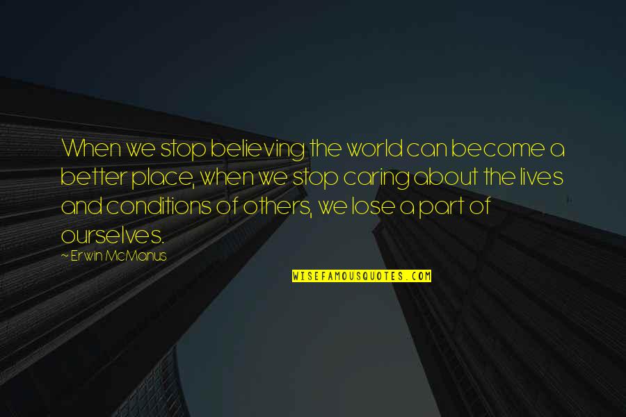 Better Ourselves Quotes By Erwin McManus: When we stop believing the world can become