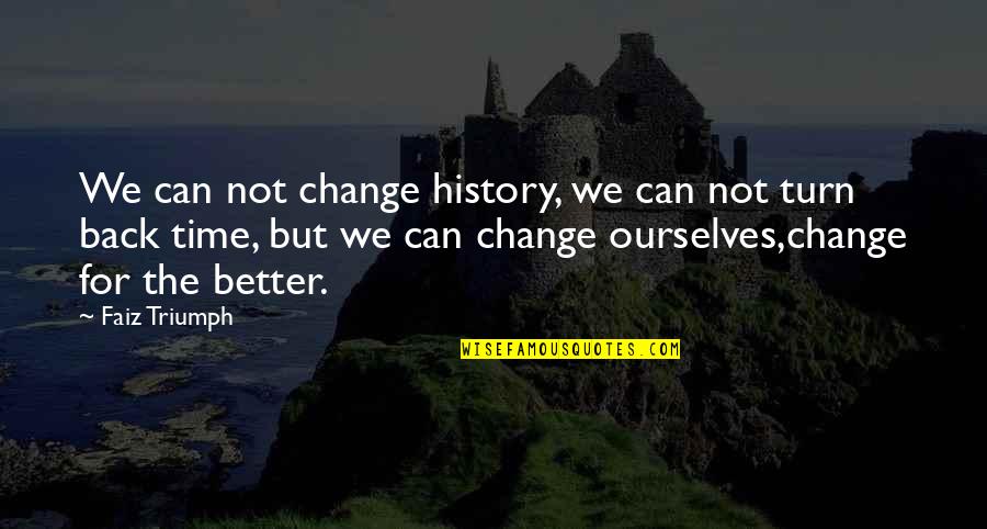 Better Ourselves Quotes By Faiz Triumph: We can not change history, we can not