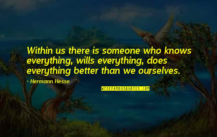 Better Ourselves Quotes By Hermann Hesse: Within us there is someone who knows everything,