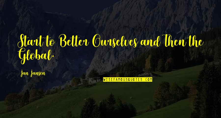 Better Ourselves Quotes By Jan Jansen: Start to Better Ourselves and Then the Global.