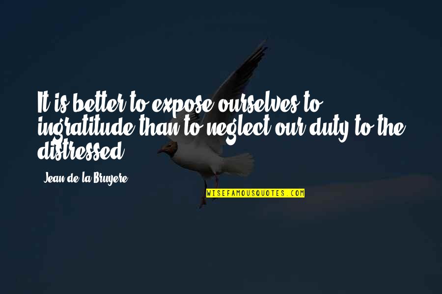 Better Ourselves Quotes By Jean De La Bruyere: It is better to expose ourselves to ingratitude