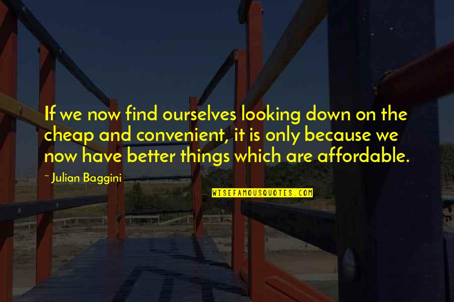 Better Ourselves Quotes By Julian Baggini: If we now find ourselves looking down on