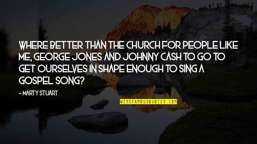 Better Ourselves Quotes By Marty Stuart: Where better than the church for people like
