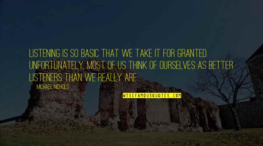 Better Ourselves Quotes By Michael Nichols: Listening is so basic that we take it
