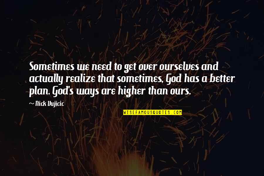 Better Ourselves Quotes By Nick Vujicic: Sometimes we need to get over ourselves and