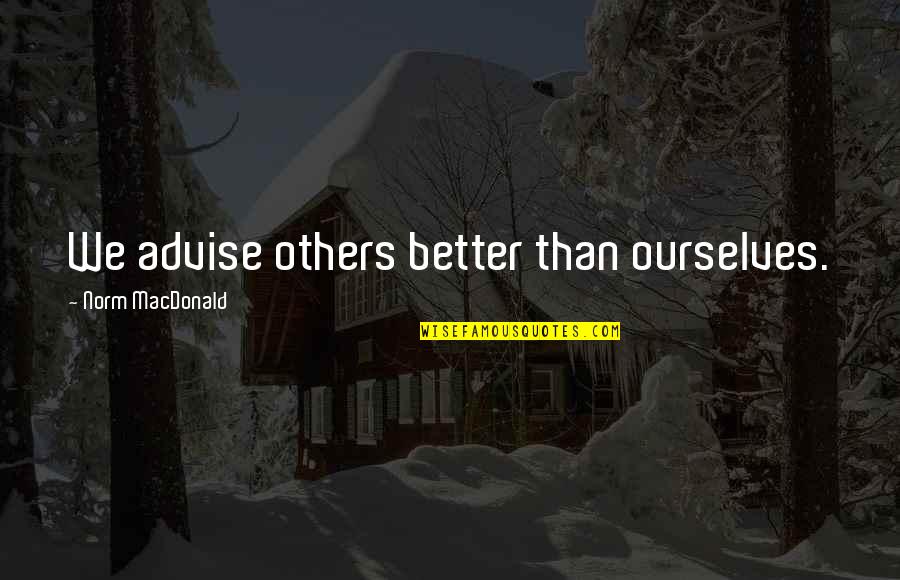 Better Ourselves Quotes By Norm MacDonald: We advise others better than ourselves.
