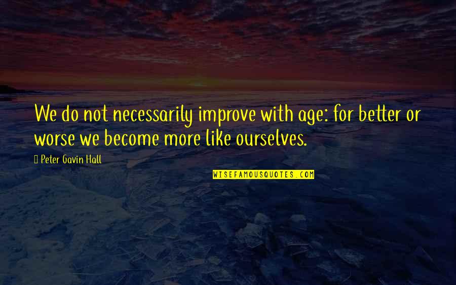 Better Ourselves Quotes By Peter Gavin Hall: We do not necessarily improve with age: for