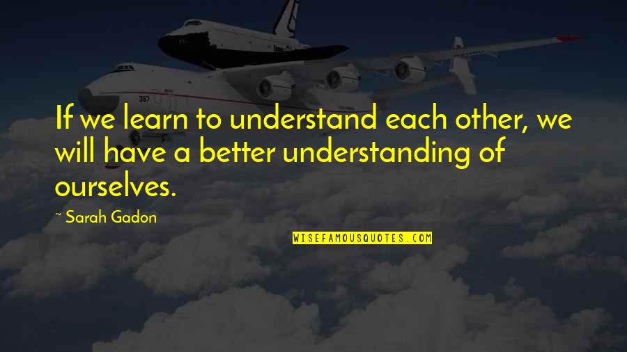 Better Ourselves Quotes By Sarah Gadon: If we learn to understand each other, we