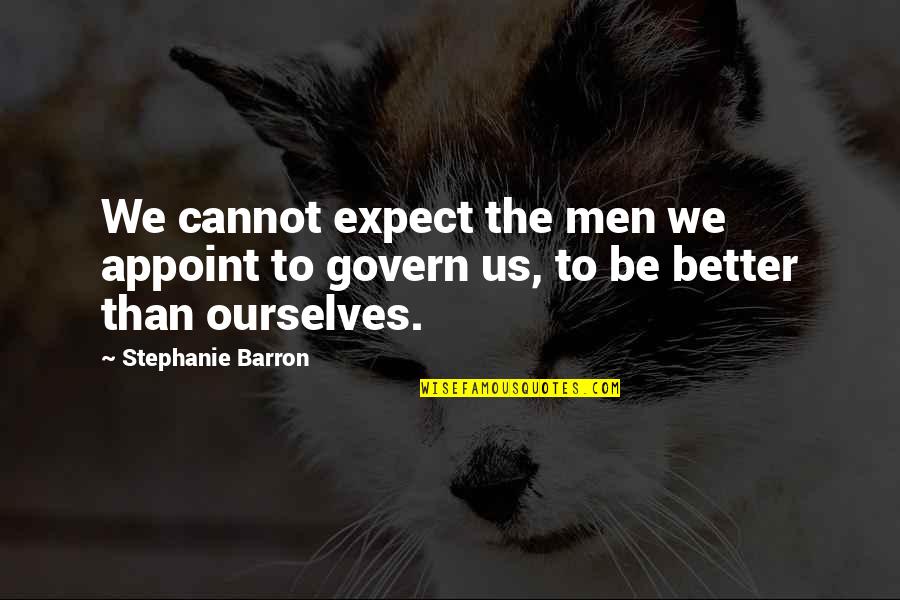 Better Ourselves Quotes By Stephanie Barron: We cannot expect the men we appoint to