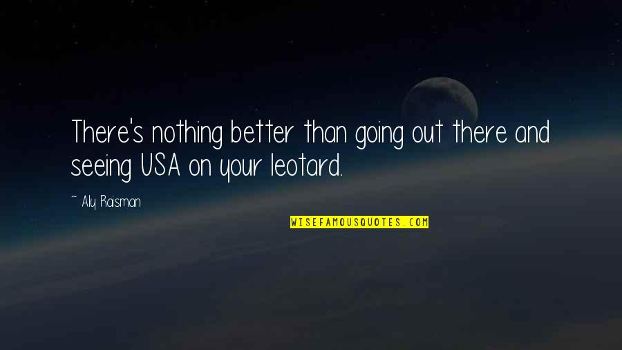 Better Out There Quotes By Aly Raisman: There's nothing better than going out there and