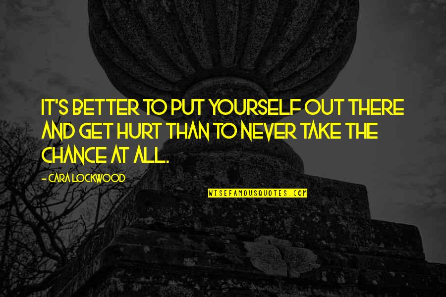 Better Out There Quotes By Cara Lockwood: It's better to put yourself out there and