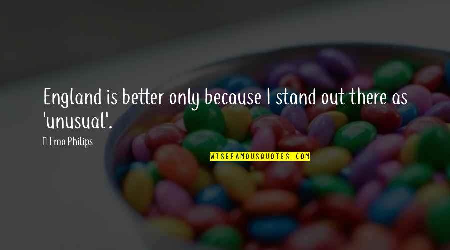 Better Out There Quotes By Emo Philips: England is better only because I stand out