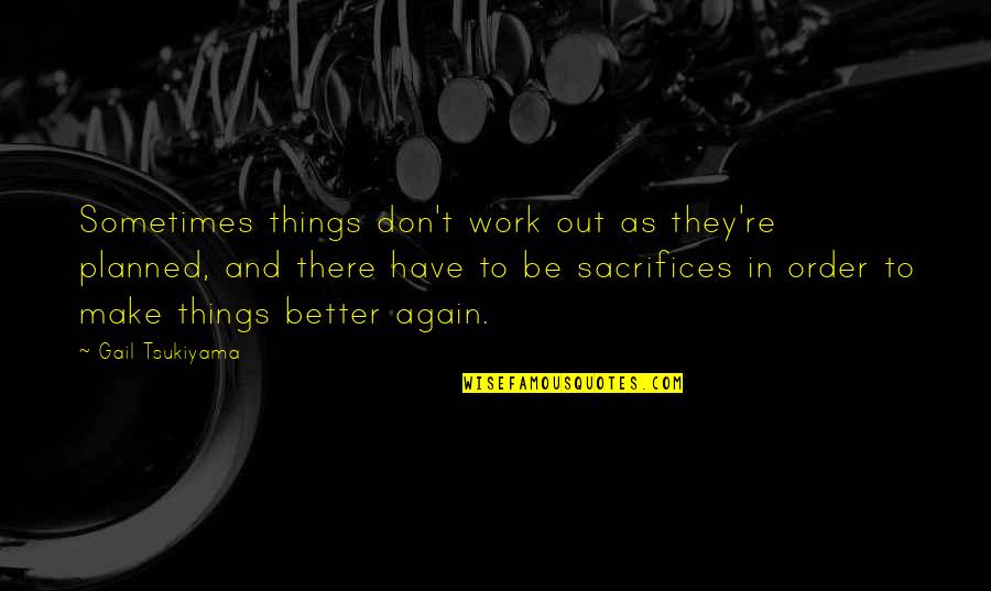 Better Out There Quotes By Gail Tsukiyama: Sometimes things don't work out as they're planned,