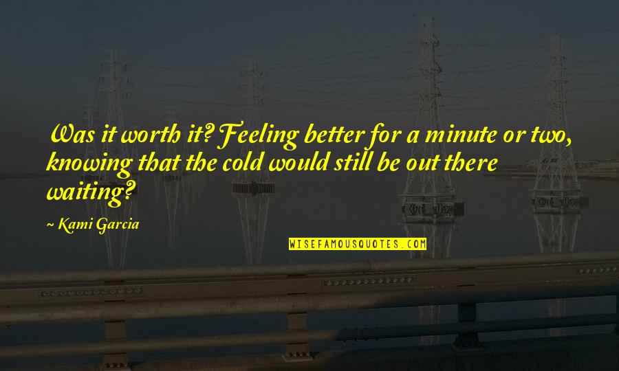 Better Out There Quotes By Kami Garcia: Was it worth it? Feeling better for a