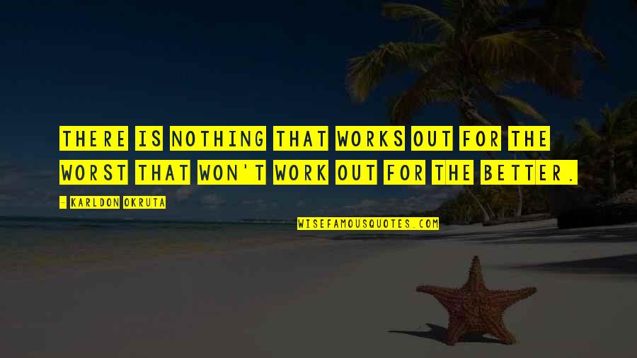 Better Out There Quotes By Karldon Okruta: There is nothing that works out for the
