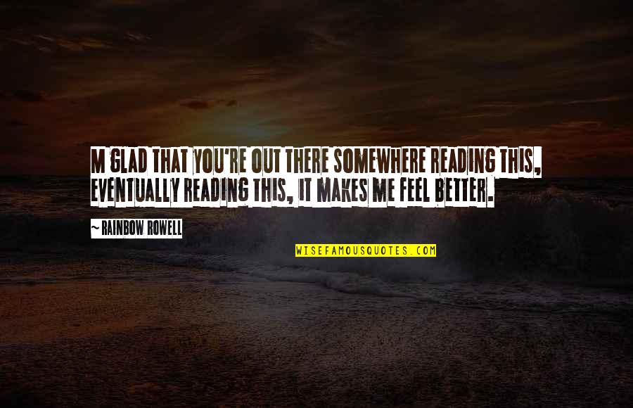 Better Out There Quotes By Rainbow Rowell: M glad that you're out there somewhere reading