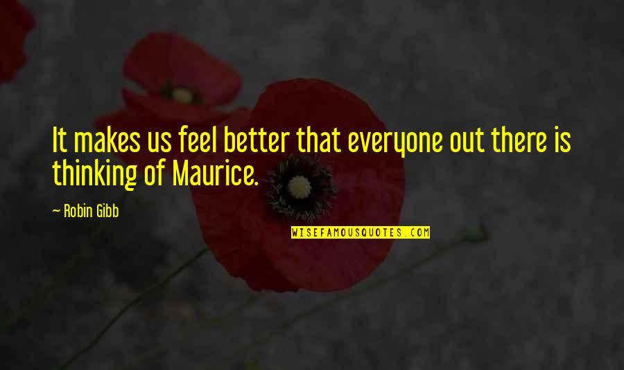 Better Out There Quotes By Robin Gibb: It makes us feel better that everyone out