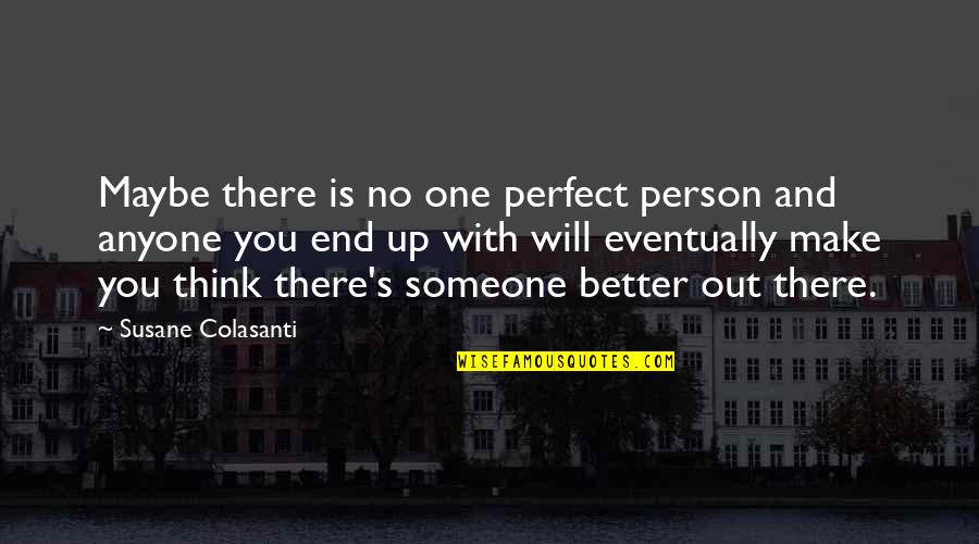 Better Out There Quotes By Susane Colasanti: Maybe there is no one perfect person and