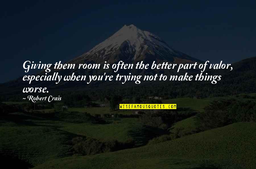 Better Part Of Valor Quotes By Robert Crais: Giving them room is often the better part Better Part Of Valor Quotes By Robert Crais: Giving them room is often the better part